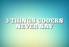 3 Things Coders Never Say